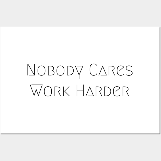 Nobody Cares Work Harder Wall Art by vcent